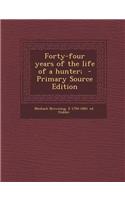 Forty-Four Years of the Life of a Hunter; - Primary Source Edition