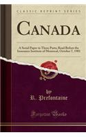 Canada: A Serial Paper in Three Parts; Read Before the Insurance Institute of Montreal, October 7, 1901 (Classic Reprint)