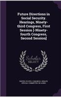 Future Directions in Social Security. Hearings, Ninety-third Congress, First Session [-Ninety-fourth Congress, Second Session]