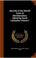 Records of the Sheriff Court of Aberdeenshire. Edited by David Littlejohn Volume 1