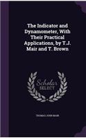Indicator and Dynamometer, With Their Practical Applications, by T.J. Mair and T. Brown