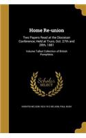 Home Re-union: Two Papers Read at the Diocesan Conference, Held at Truro, Oct. 27th and 28th, 1881; Volume Talbot Collection of British Pamphlets