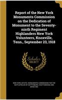 Report of the New York Monuments Commission on the Dedication of Monument to the Seventy-Ninth Regiment Highlanders New York Volunteers, Knoxville, Tenn., September 23, 1918