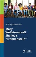 Study Guide for Mary Wollstonecraft Shelley's "Frankenstein"