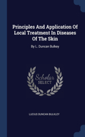 Principles And Application Of Local Treatment In Diseases Of The Skin: By L. Duncan Bulkey