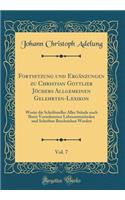 Fortsetzung Und Ergänzungen Zu Christian Gottlieb Jöchers Allgemeinen Gelehrten-Lexikon, Vol. 7