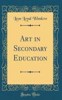 Art in Secondary Education (Classic Reprint)