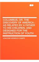 Columbus, Or, the Discovery of America: As Related by a Father to His Children, and Designed for the Instruction of Youth