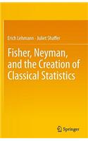 Fisher, Neyman, and the Creation of Classical Statistics: (English)