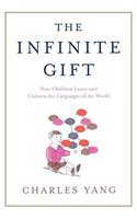 Infinite Gift: How Children Learn and Unlearn the Languages of Th