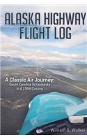 Alaska Highway Flight Log: A Classic Air Journey: South Carolina to Fairbanks in a 1956 Cessna