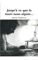 Jusqu'a Ce Que La Mort Nous Separe...