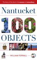 Nantucket in 100 Objects: The History of the Island in the Common and Extraordinary