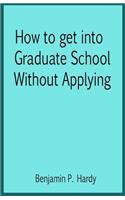 How to Get Into Graduate School Without Applying