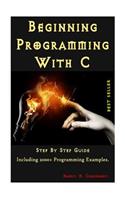 Beginning Programming With C: Step By Step Guide ( Including 2000+ Programming Examples )
