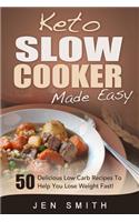 Keto Slow Cooker Made Easy: 50 Delicious Low Carb Recipes To Help You Lose Weight Fast!