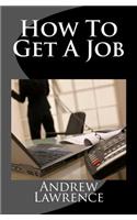 How To Get A Job: real secrets of getting a real job in the real world