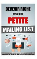 Devenir Riche Avec Une Petite Mailing List: Le Système Email Marketing Complet Pour Construire Et Transformer Une Mailing List (Même Petite) En Poule Aux Oeufs D'Or.(French)