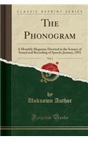 The Phonogram, Vol. 2: A Monthly Magazine Devoted to the Science of Sound and Recording of Speech; January, 1892 (Classic Reprint): A Monthly Magazine Devoted to the Science of Sound and Recording of Speech; January, 1892 (Classic Reprint)