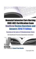 Neonatal Intensive Care Nursing (RNC-NIC) Certification Exam Unofficial Review Questions and Answers 2016/17 Edition, focusing on the topics of Pathophysiologic States: 65 Unofficial Practice Questions included
