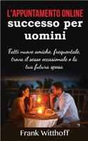 L'Appuntamento Online Di Successo Per Uomini: Fatti Nuove Amiche, Frequentale, Trova Il Sesso Occasionale O La Tua Futura Sposa