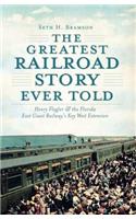 Greatest Railroad Story Ever Told: Henry Flagler & the Florida East Coast Railway's Key West Extension
