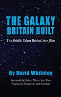 Galaxy Britain Built - The British Talent Behind Star Wars (hardback)