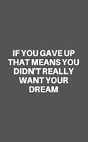 If You Gave Up That Means You Didn't Really Want Your Dream: Motivational Quote Notebook/Journal For 120 Pages of 6'x9' Lined