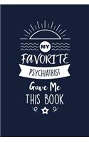 My Favorite Psychiatrist Gave Me This Book: Psychiatrist Thank You And Appreciation Gifts. Beautiful Gag Gift for Men and Women. Fun, Practical And Classy Alternative to a Card.
