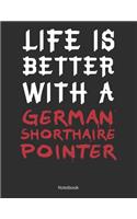 Life is Better With A German Shorthaire Pointer Notebook