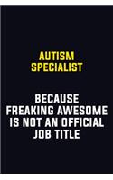 Autism specialist Because Freaking Awesome Is Not An Official Job Title: Motivational Career Pride Quote 6x9 Blank Lined Job Inspirational Notebook Journal