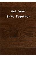 Get Your Sh*t Together