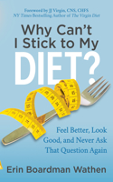 Why Can't I Stick to My Diet?: Feel Better, Look Good and Never Ask That Question Again