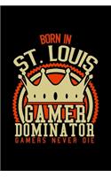 Born in St Loise Gamer Dominator: RPG JOURNAL I GAMING Calender for Students Online Gamers Videogamers Hometown Lovers 6x9 inch 120 pages lined I Daily Planner I Monthly Planner I Jo