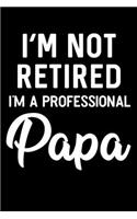 I'm Not Retired I'm A Professional Papa