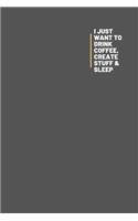 I Just Want To Drink Coffee, Create Stuff & Sleep