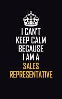 I Can't Keep Calm Because I Am A Sales Representative: Motivational Career Pride Quote 6x9 Blank Lined Job Inspirational Notebook Journal