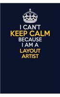 I Can't Keep Calm Because I Am A Layout Artist: Career journal, notebook and writing journal for encouraging men, women and kids. A framework for building your career.