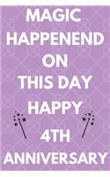 Magic Happened On This Day Happy 4th Anniversary: Funny 4th Magic happened on this day happy anniversary Birthday Gift Journal / Notebook / Diary Quote (6 x 9 - 110 Blank Lined Pages)