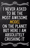 I Never Asked To Be The Most Awesome Model On The Planet: Appreciation Gift For Model / Blank Journal / Alternative To A Card For Models ( 6 x 9 - 120 Blank Lined Notebook )