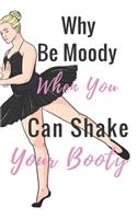 Why Be Moody When You Can Shake Your Booty