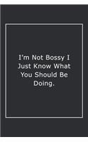 I'm Not Bossy I Just Know What You Should Be Doing.: Lined Notebook / Journal Gift, 120 Pages, 6x9, Soft Cover, Matte Finish