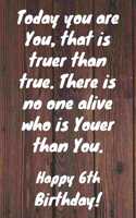 Today you are you, that is truer than true. There is no one alive who is youer than you. Happy 6th Birthday!: Happy 6th Birthday Card Quote Journal / Notebook / Diary / Greetings / Appreciation Gift (6 x 9 - 110 Blank Lined Pages)