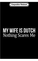 Composition Notebook: Mens My Wife Is Dutch - Nothing Scares Me - Journal/Notebook Blank Lined Ruled 6x9 100 Pages
