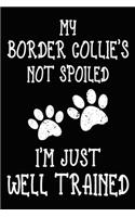 My Border Collie's Not Spoiled I'm Just Well Trained: Border Collie Training Log Book gifts. Best Dog Trainer Log Book gifts For Dog Lovers who loves Border Collie. Cute Border Collie Trainer Log Book G