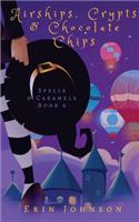 Airships, Crypts & Chocolate Chips: A Cozy Witch Mystery(6 Spells & Caramels)