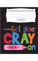 Get Your Cray On Pre-K Composition Book: 7.5" x 9.25" Wide Ruled, 50 Sheets, 100 Pages