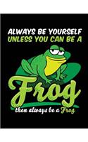 Always Be Yourself Unless You Can Be a Frog Then Always Be a Frog: School Composition Notebook College Ruled