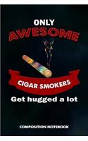 Only Awesome Cigar Smokers Get Hugged a Lot: Composition Notebook, Birthday Journal for Cigar Lovers to Write on