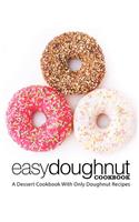 Easy Doughnut Cookbook: A Dessert Cookbook With Only Doughnut Recipes (2nd Edition)